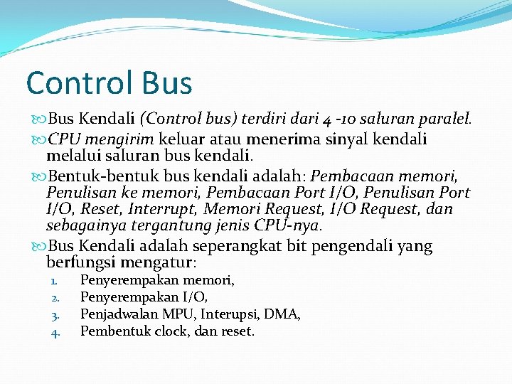 Control Bus Kendali (Control bus) terdiri dari 4 -10 saluran paralel. CPU mengirim keluar