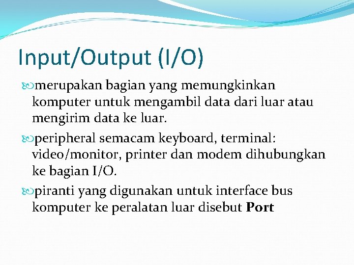 Input/Output (I/O) merupakan bagian yang memungkinkan komputer untuk mengambil data dari luar atau mengirim