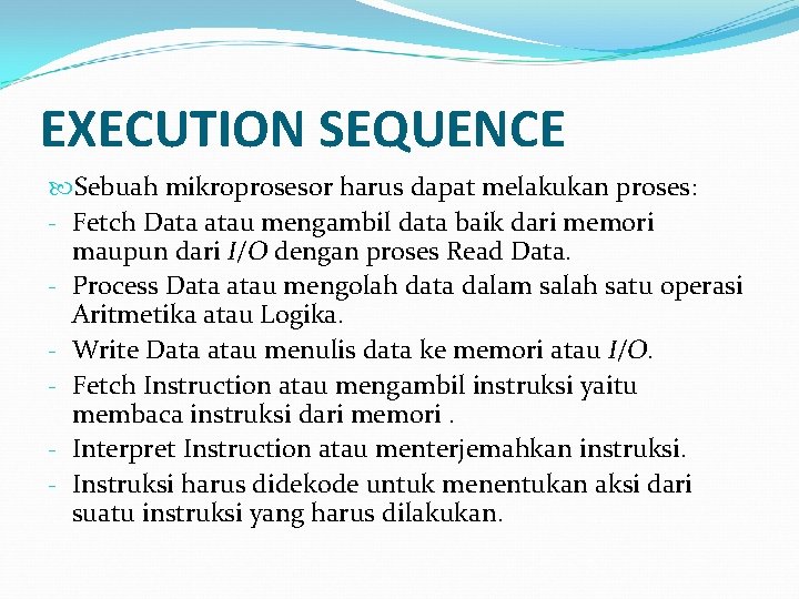 EXECUTION SEQUENCE Sebuah mikroprosesor harus dapat melakukan proses: - Fetch Data atau mengambil data
