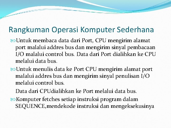 Rangkuman Operasi Komputer Sederhana Untuk membaca data dari Port, CPU mengirim alamat port malalui