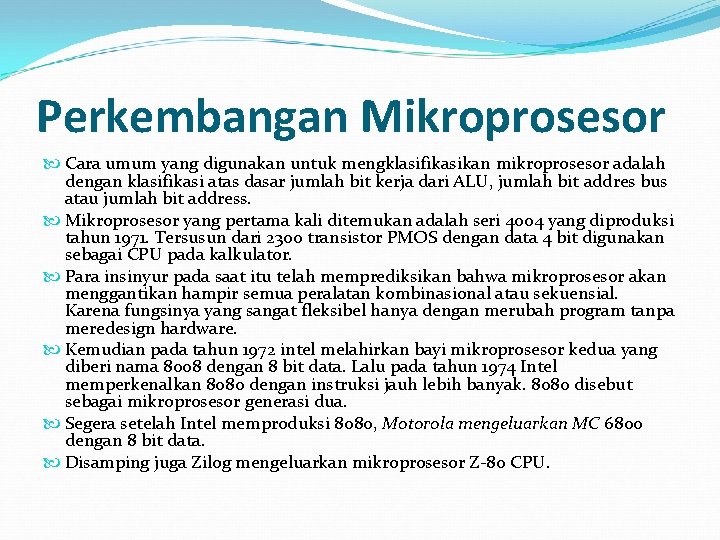 Perkembangan Mikroprosesor Cara umum yang digunakan untuk mengklasifikasikan mikroprosesor adalah dengan klasifikasi atas dasar