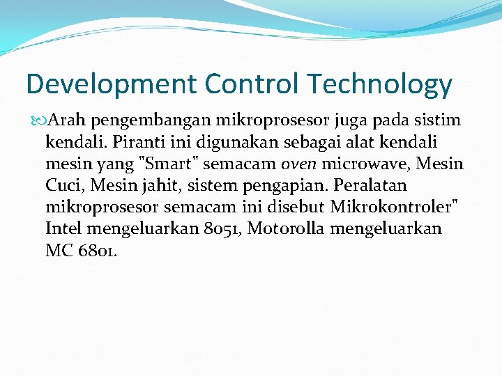 Development Control Technology Arah pengembangan mikroprosesor juga pada sistim kendali. Piranti ini digunakan sebagai