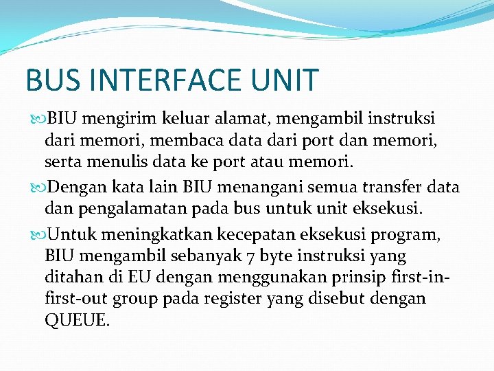 BUS INTERFACE UNIT BIU mengirim keluar alamat, mengambil instruksi dari memori, membaca data dari