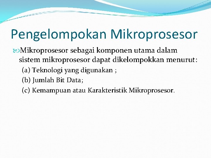 Pengelompokan Mikroprosesor sebagai komponen utama dalam sistem mikroprosesor dapat dikelompokkan menurut: (a) Teknologi yang