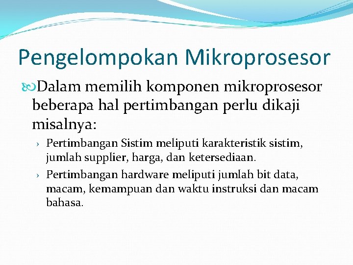 Pengelompokan Mikroprosesor Dalam memilih komponen mikroprosesor beberapa hal pertimbangan perlu dikaji misalnya: › Pertimbangan