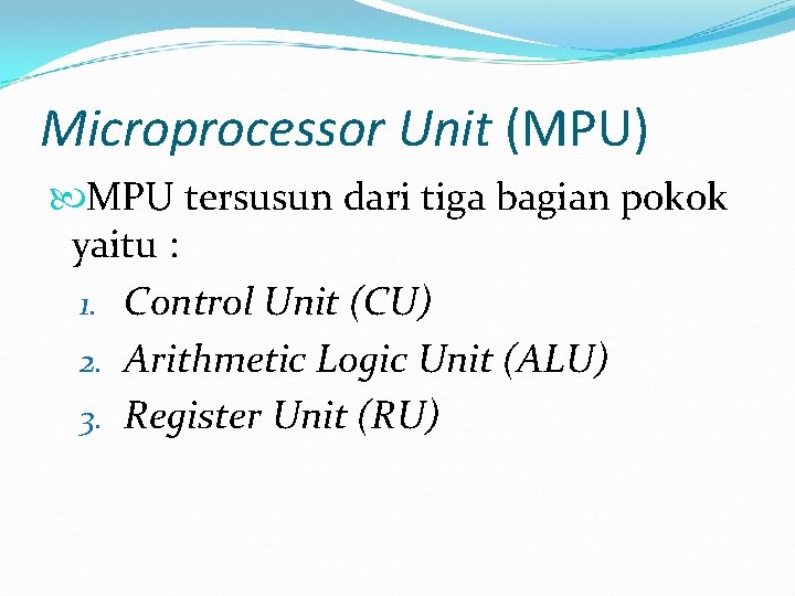 Microprocessor Unit (MPU) MPU tersusun dari tiga bagian pokok yaitu : 1. Control Unit