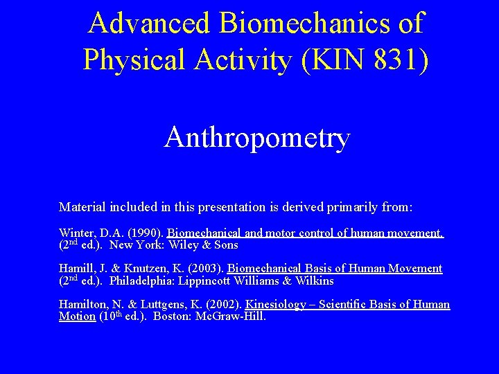 Advanced Biomechanics of Physical Activity (KIN 831) Anthropometry Material included in this presentation is