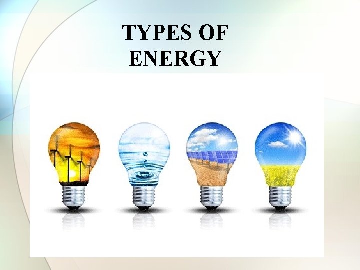 TYPES OF ENERGY 