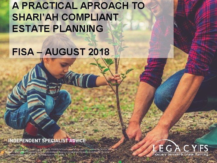 A PRACTICAL APROACH TO SHARI’AH COMPLIANT ESTATE PLANNING FISA – AUGUST 2018 HOLISTIC ESTATE