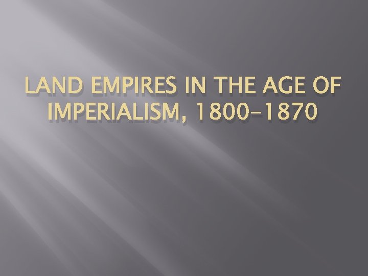 LAND EMPIRES IN THE AGE OF IMPERIALISM, 1800 -1870 