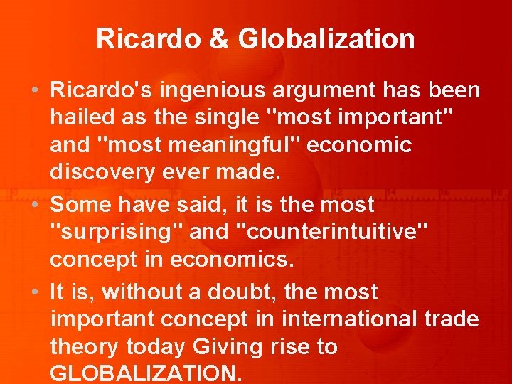 Ricardo & Globalization • Ricardo's ingenious argument has been hailed as the single "most