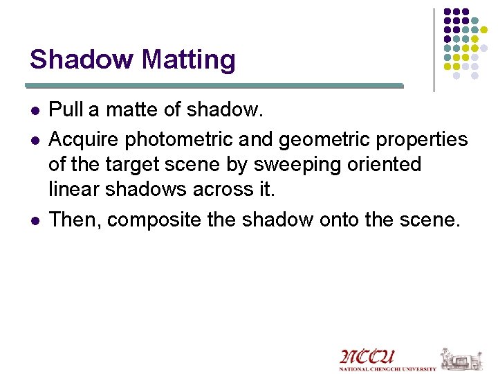 Shadow Matting l l l Pull a matte of shadow. Acquire photometric and geometric
