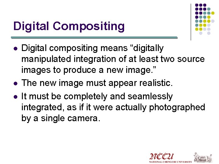 Digital Compositing l l l Digital compositing means “digitally manipulated integration of at least