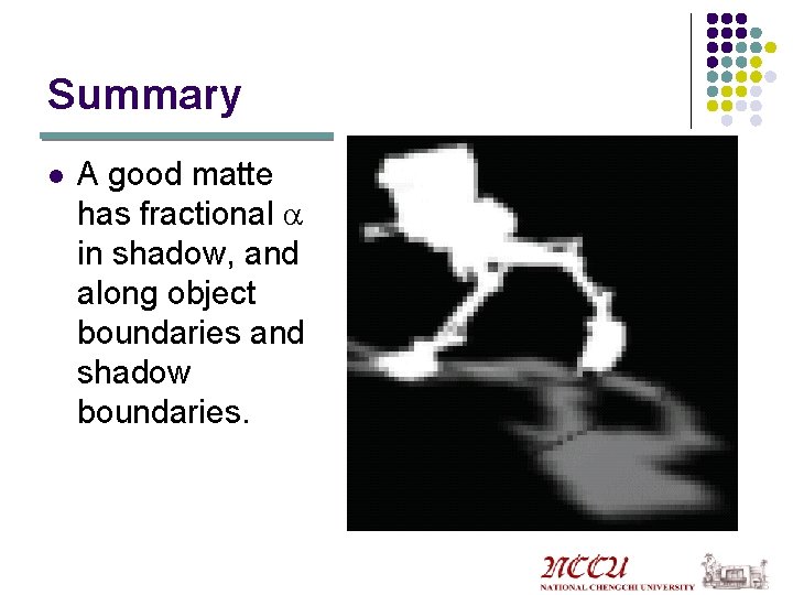 Summary l A good matte has fractional a in shadow, and along object boundaries