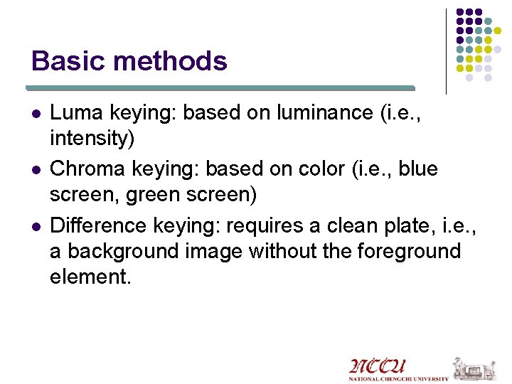 Basic methods l l l Luma keying: based on luminance (i. e. , intensity)