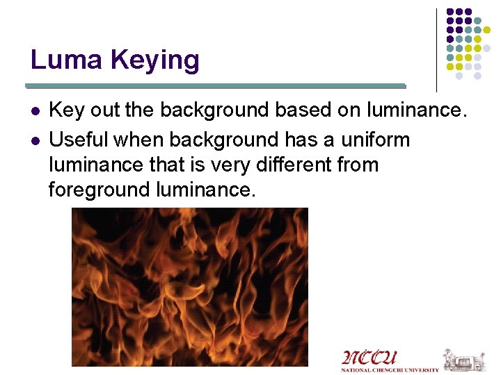 Luma Keying l l Key out the background based on luminance. Useful when background