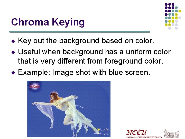 Chroma Keying l l l Key out the background based on color. Useful when