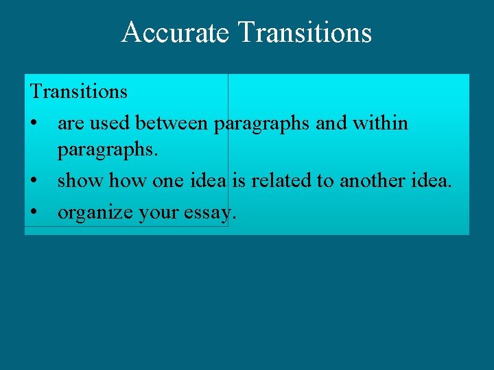 Accurate Transitions • are used between paragraphs and within paragraphs. • show one idea