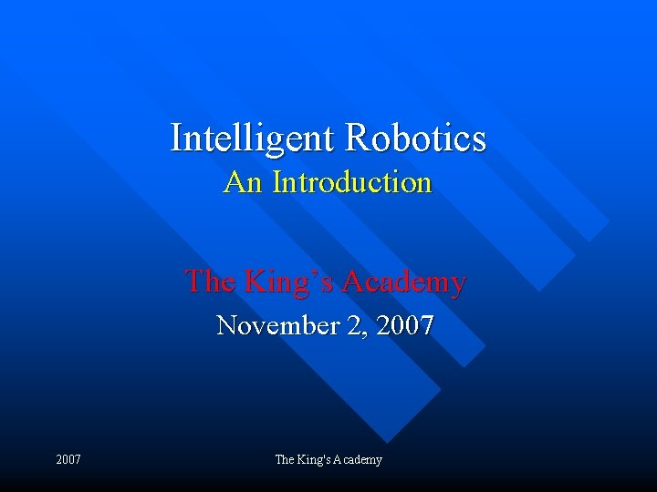 Intelligent Robotics An Introduction The King’s Academy November 2, 2007 The King's Academy 