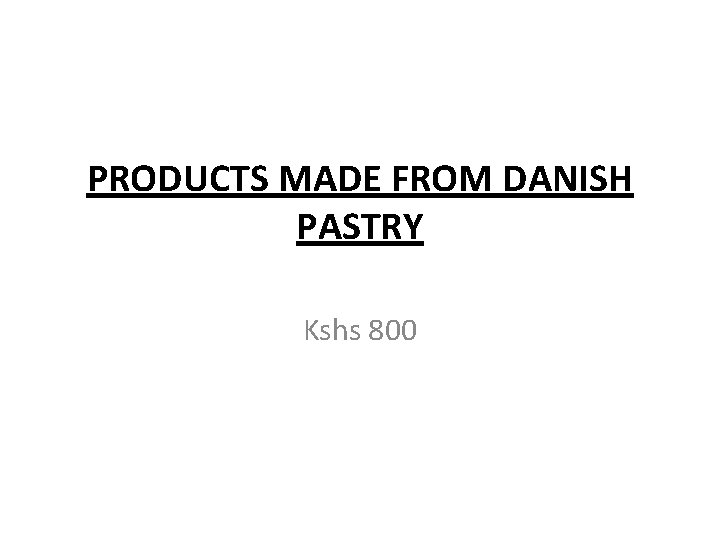 PRODUCTS MADE FROM DANISH PASTRY Kshs 800 