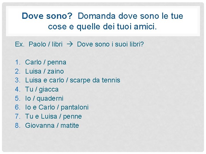 Dove sono? Domanda dove sono le tue cose e quelle dei tuoi amici. Ex.