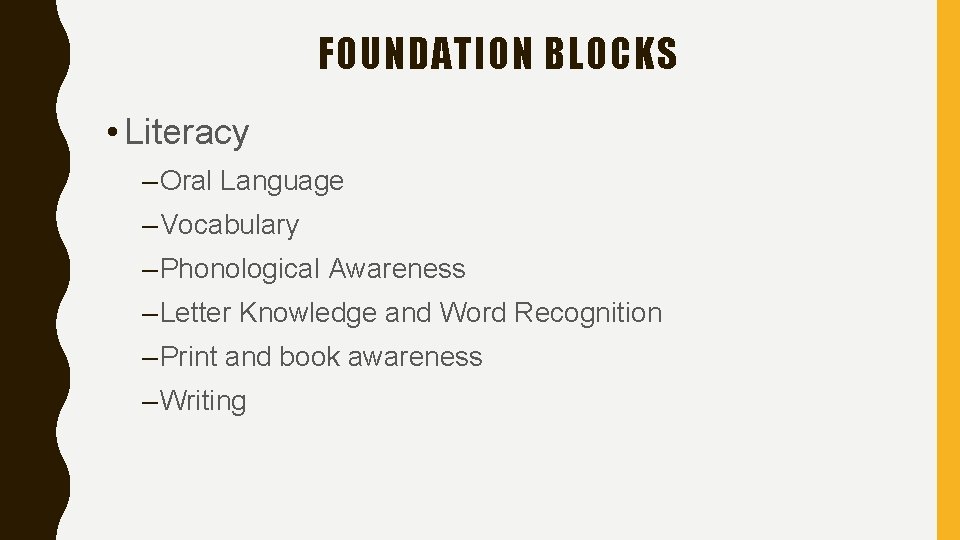 FOUNDATION BLOCKS • Literacy – Oral Language – Vocabulary – Phonological Awareness – Letter