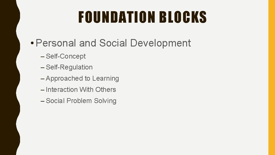 FOUNDATION BLOCKS • Personal and Social Development – Self-Concept – Self-Regulation – Approached to