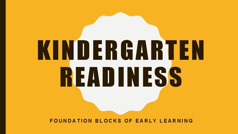 KINDERGARTEN READINESS FOUNDATION BLOCKS OF EARLY LEARNING 