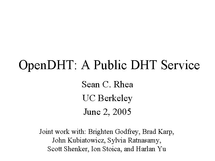 Open. DHT: A Public DHT Service Sean C. Rhea UC Berkeley June 2, 2005