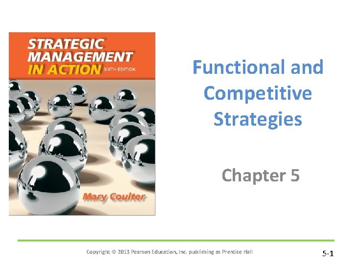 Functional and Competitive Strategies Chapter 5 Copyright © 2013 Pearson Education, Inc. publishing as