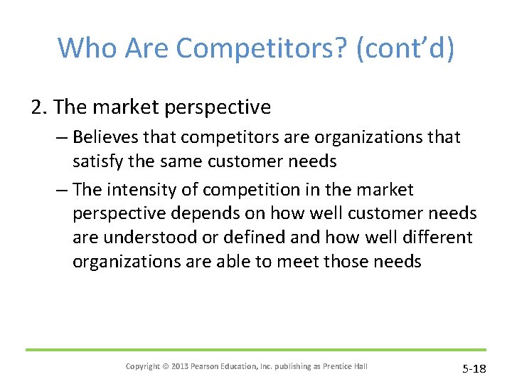 Who Are Competitors? (cont’d) 2. The market perspective – Believes that competitors are organizations