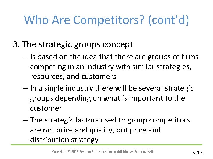 Who Are Competitors? (cont’d) 3. The strategic groups concept – Is based on the