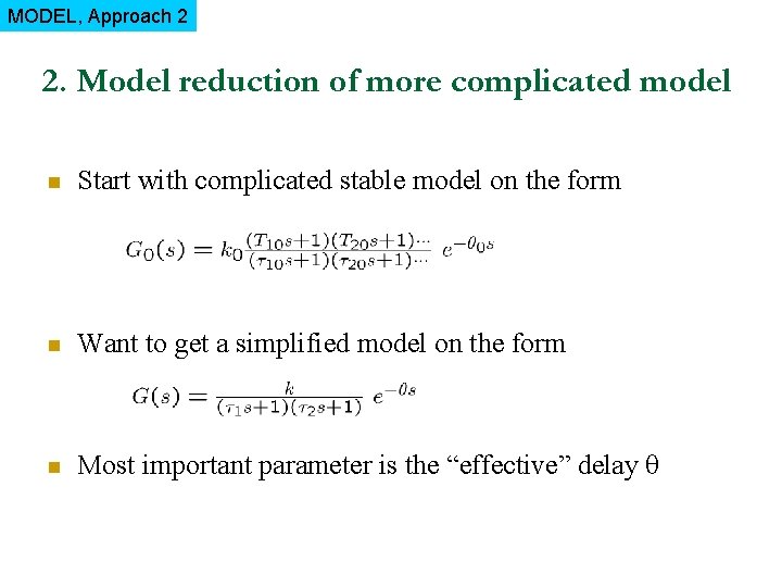 MODEL, Approach 2 2. Model reduction of more complicated model n Start with complicated