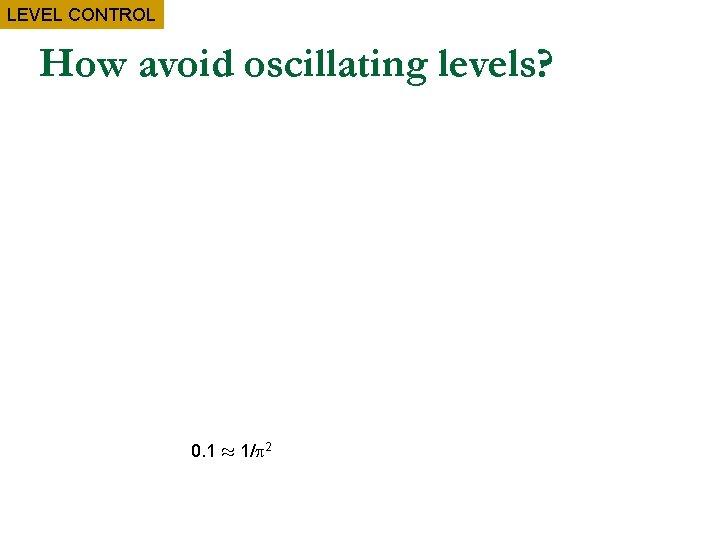 LEVEL CONTROL How avoid oscillating levels? 0. 1 ¼ 1/ 2 