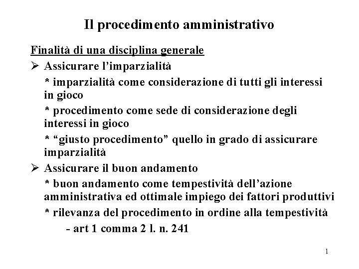 Il procedimento amministrativo Finalità di una disciplina generale Ø Assicurare l’imparzialità * imparzialità come