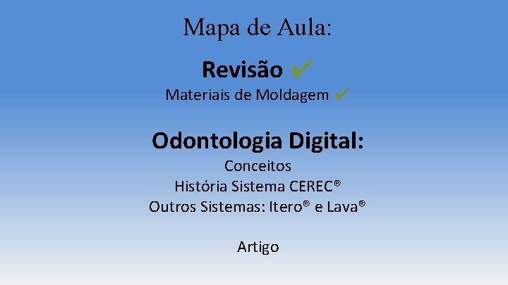 Mapa de Aula: Revisão ✔ Materiais de Moldagem ✔ Odontologia Digital: Conceitos História Sistema Mapa de Aula: Revisão ✔ Materiais de Moldagem ✔ Odontologia Digital: Conceitos História Sistema