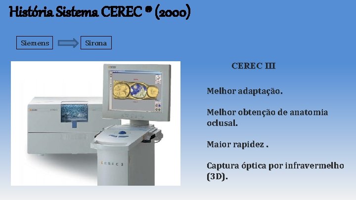 História Sistema CEREC ® (2000) Siemens Sirona CEREC III Melhor adaptação. Melhor obtenção de História Sistema CEREC ® (2000) Siemens Sirona CEREC III Melhor adaptação. Melhor obtenção de