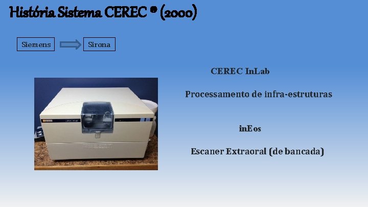 História Sistema CEREC ® (2000) Siemens Sirona CEREC In. Lab Processamento de infra-estruturas in. História Sistema CEREC ® (2000) Siemens Sirona CEREC In. Lab Processamento de infra-estruturas in.