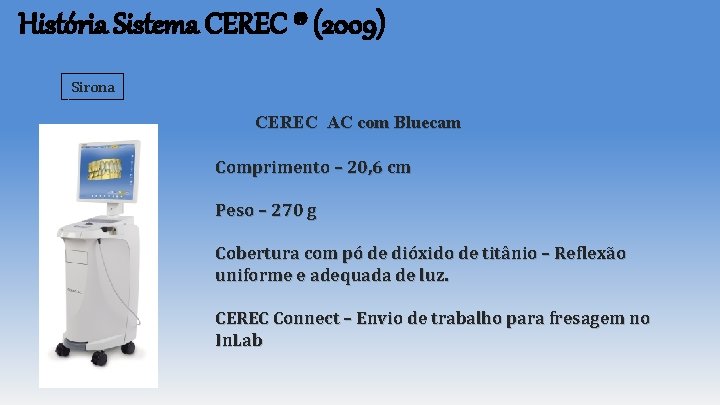 História Sistema CEREC ® (2009) Sirona CEREC AC com Bluecam Comprimento – 20, 6 História Sistema CEREC ® (2009) Sirona CEREC AC com Bluecam Comprimento – 20, 6