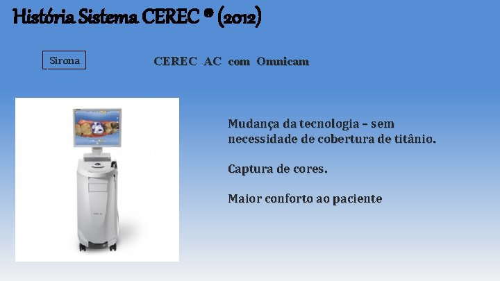 História Sistema CEREC ® (2012) Sirona CEREC AC com Omnicam Mudança da tecnologia – História Sistema CEREC ® (2012) Sirona CEREC AC com Omnicam Mudança da tecnologia –