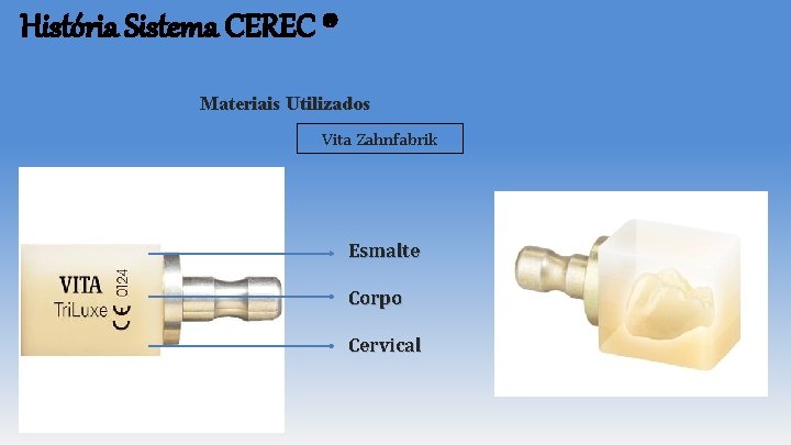 História Sistema CEREC ® Materiais Utilizados Vita Zahnfabrik Esmalte Corpo Cervical História Sistema CEREC ® Materiais Utilizados Vita Zahnfabrik Esmalte Corpo Cervical
