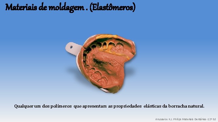 Materiais de moldagem. (Elastômeros) Qualquer um dos polímeros que apresentam as propriedades elásticas da Materiais de moldagem. (Elastômeros) Qualquer um dos polímeros que apresentam as propriedades elásticas da