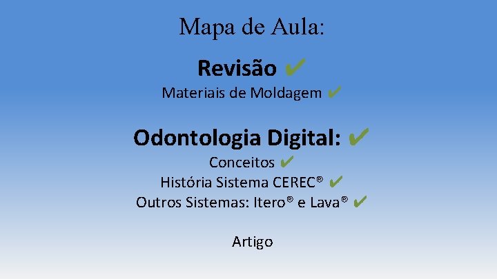 Mapa de Aula: Revisão ✔ Materiais de Moldagem ✔ Odontologia Digital: ✔ Conceitos ✔ Mapa de Aula: Revisão ✔ Materiais de Moldagem ✔ Odontologia Digital: ✔ Conceitos ✔