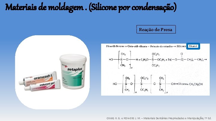 Materiais de moldagem. (Silicone por condensação) Reação de Presa CRAIG R. G. e POWERS Materiais de moldagem. (Silicone por condensação) Reação de Presa CRAIG R. G. e POWERS