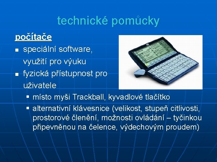 technické pomůcky počítače n n speciální software, využití pro výuku fyzická přístupnost pro uživatele