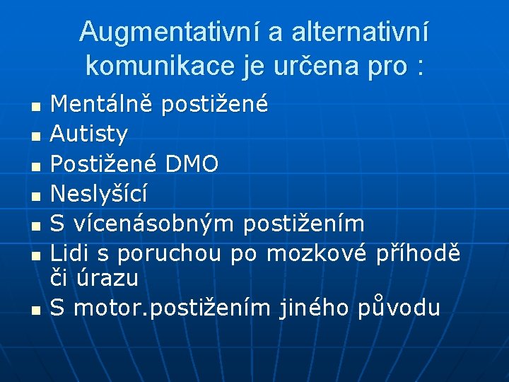 Augmentativní a alternativní komunikace je určena pro : n n n n Mentálně postižené