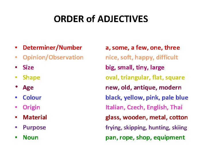 ORDER of ADJECTIVES • • • Determiner/Number Opinion/Observation Size Shape Age Colour Origin Material