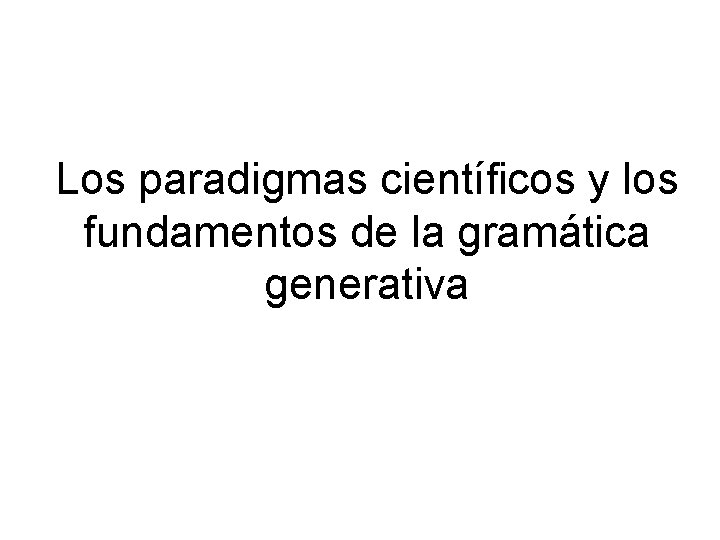 Los paradigmas científicos y los fundamentos de la gramática generativa 