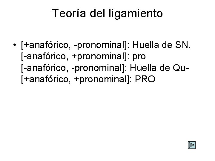 Teoría del ligamiento • [+anafórico, -pronominal]: Huella de SN. [-anafórico, +pronominal]: pro [-anafórico, -pronominal]: