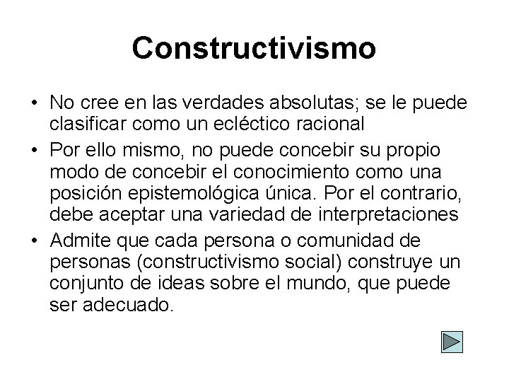 Constructivismo • No cree en las verdades absolutas; se le puede clasificar como un